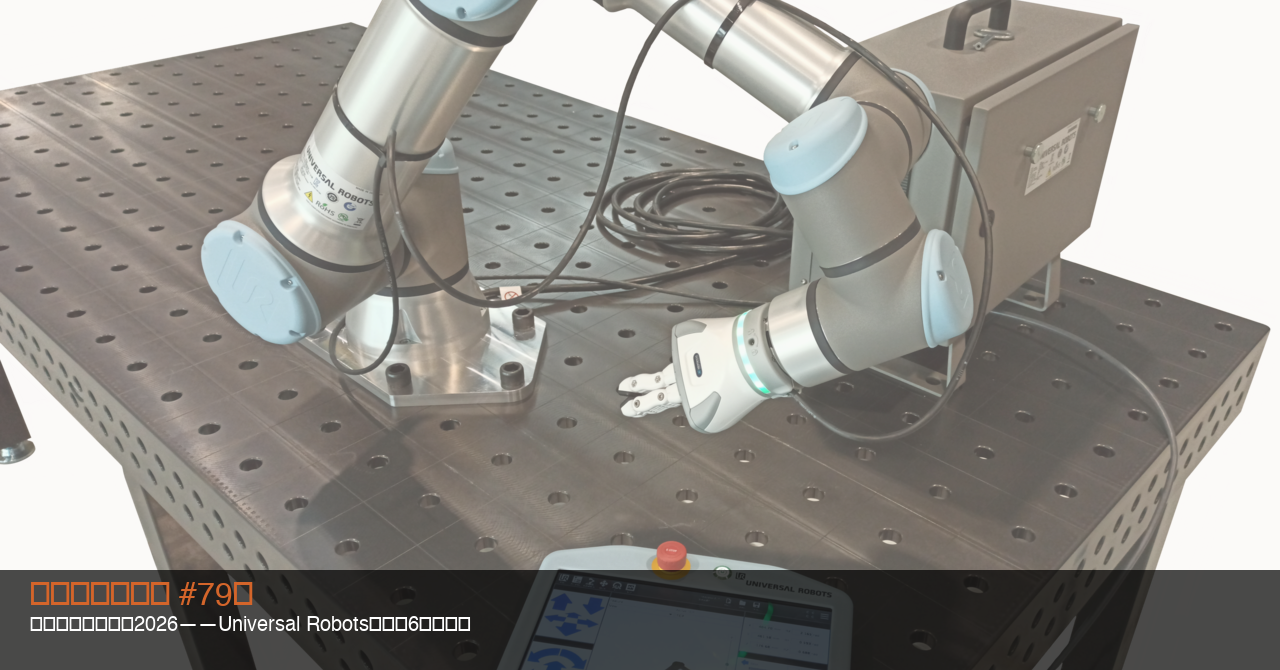 【加藤メカトロ #79】協働ロボット市場2026——Universal Robotsを追う6社の戦略と日本の立ち位置